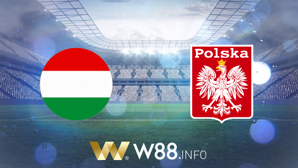 Soi kèo nhà cái W88, nhận định Hungary vs Ba Lan – 02h45 – 26/03/2021